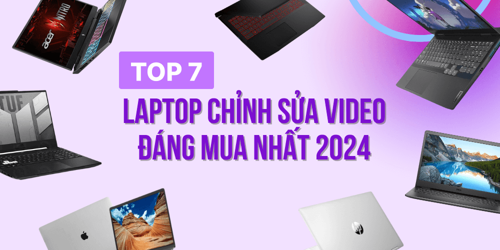 Top những laptop edit video đáng mua hiện nay