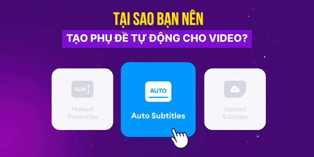 Vì sao nên làm phụ đề tự động cho video?