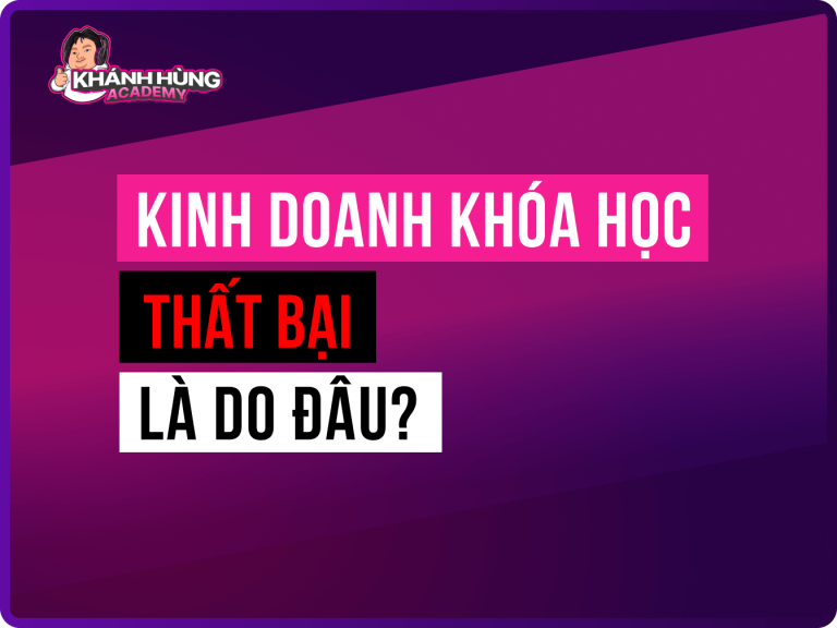 Lý do bạn kinh doanh khóa học NHƯNG THẤT BẠI