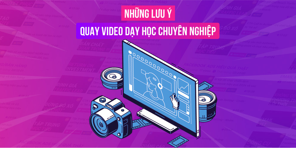 Những lưu ý trong cách quay video dạy học chuyên nghiệp