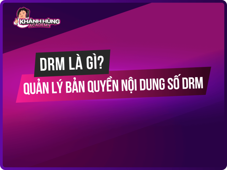 DRM là gì? Giải pháp giúp bảo vệ bản quyền nội dung số DRM