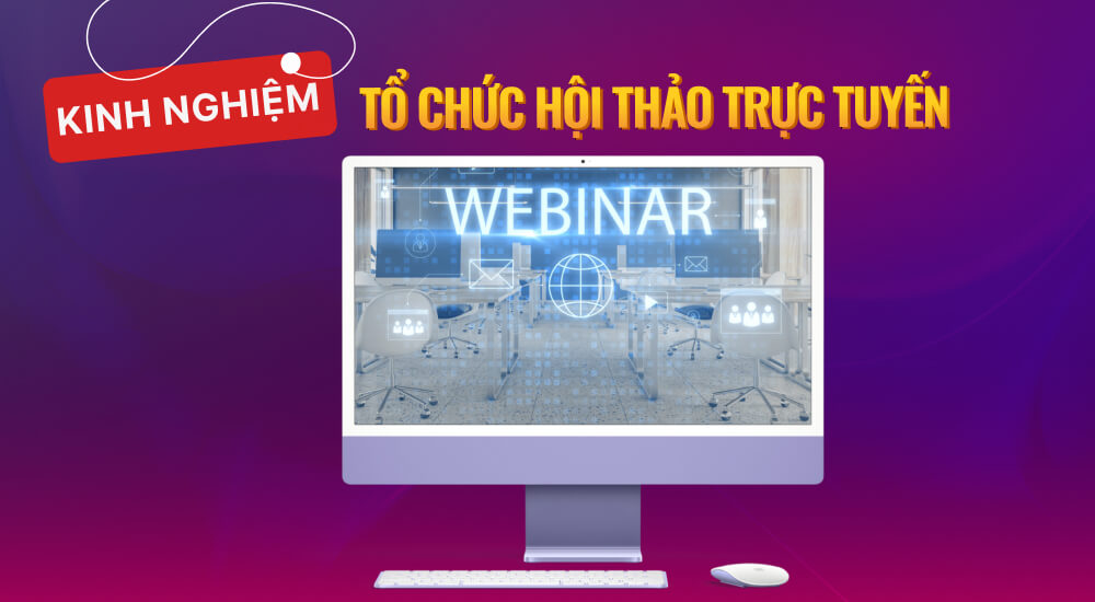 Kinh nghiệm tổ chức webinar là gì để thành công