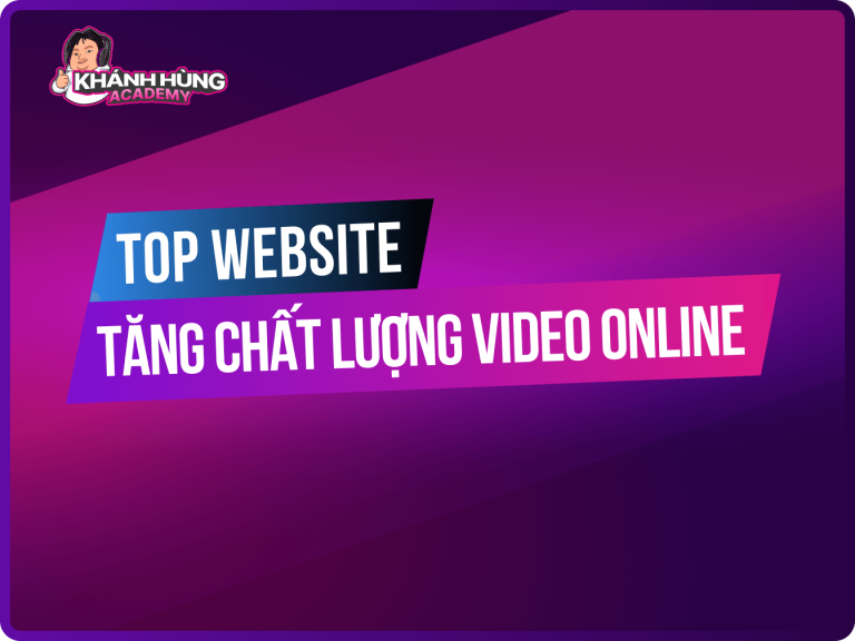 Top 7 web tăng chất lượng video online tốt nhất hiện nay