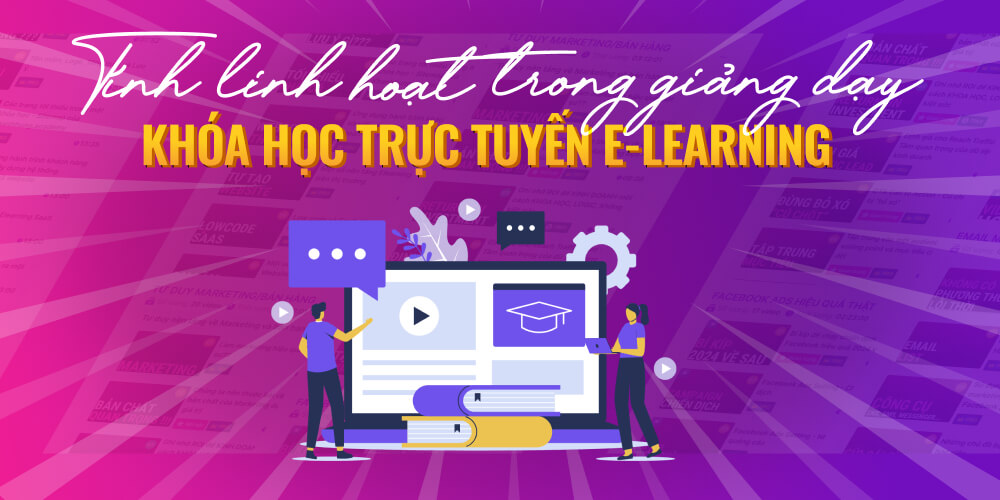 Tạo khóa học Elearning đem lại tính linh hoạt trong giảng dạy