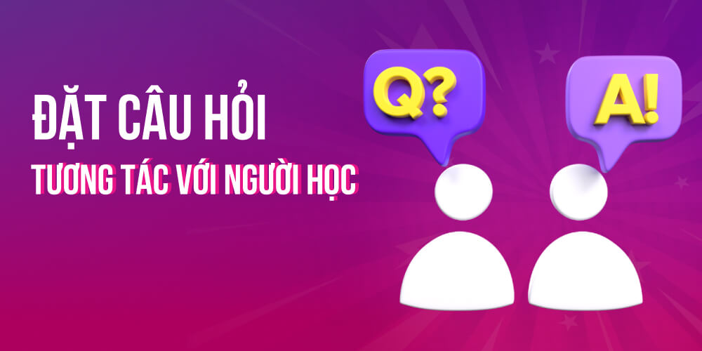 Cách tạo hứng thú học tập từ những câu hỏi