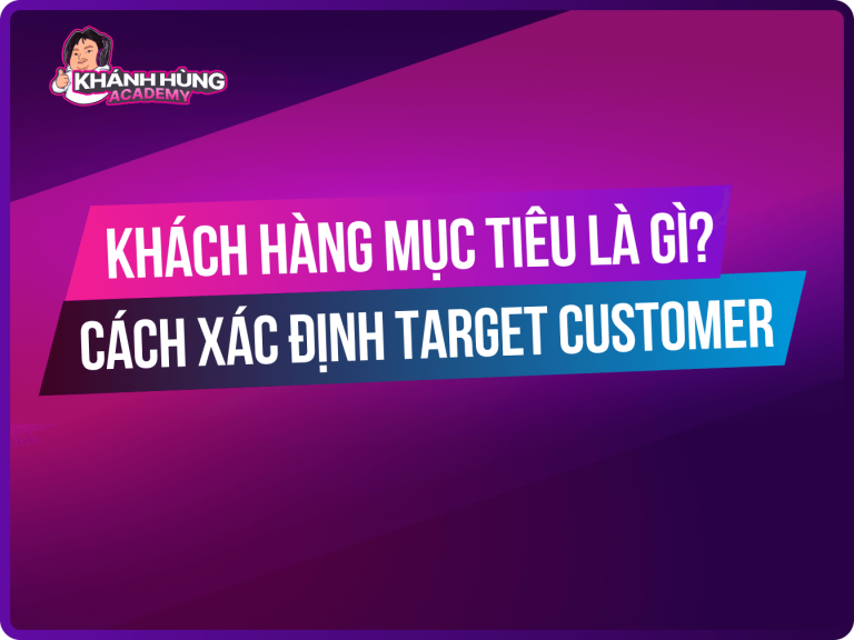 Khách hàng mục tiêu là gì? Cách xác định đúng Target Customer