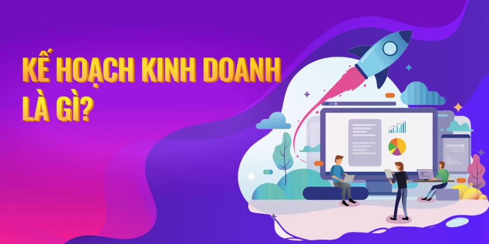 Tìm hiểu kế hoạch kinh doanh là gì