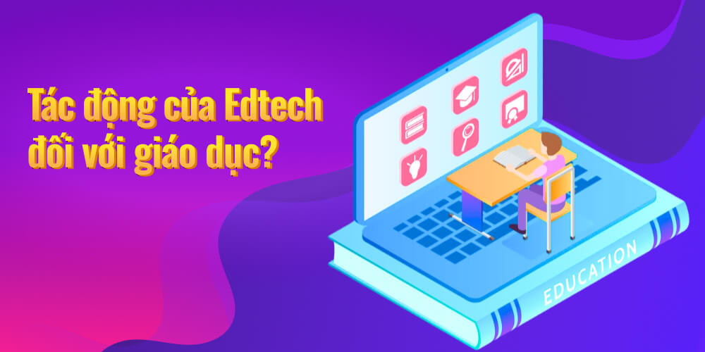 Những tác động đối với giáo dục của mảng Edtech là gì