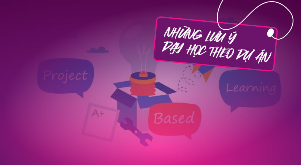 Lưu ý vận dụng phương pháp dạy học theo dự án