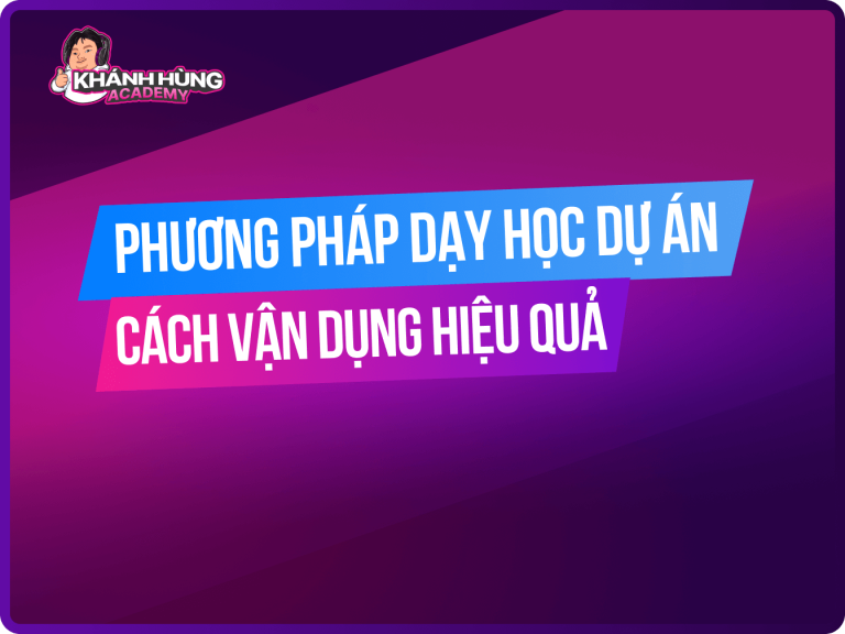 Phương pháp dạy học dự án là gì? Cách vận dụng dạy học theo dự án