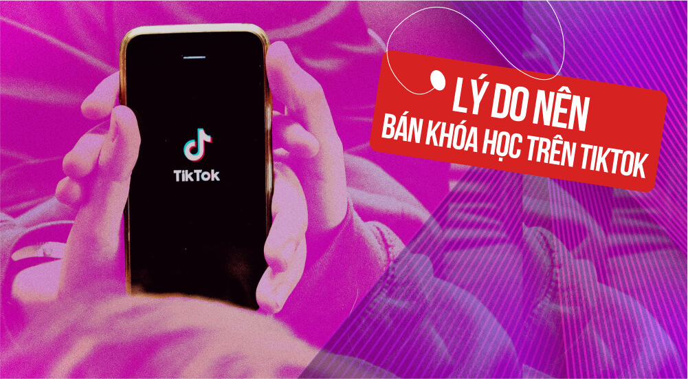 Lý do nên bán khóa học trên TikTok