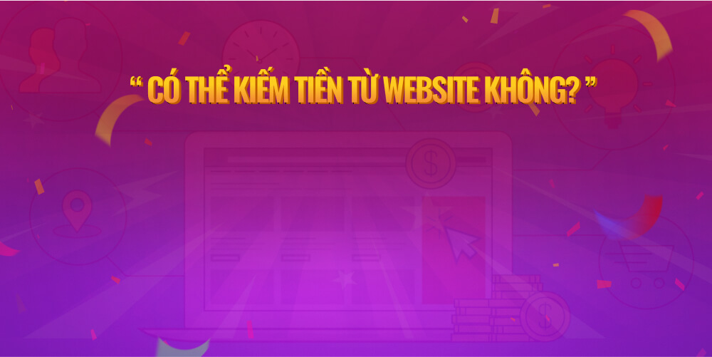Lý do nên biết cách kiếm tiền từ website