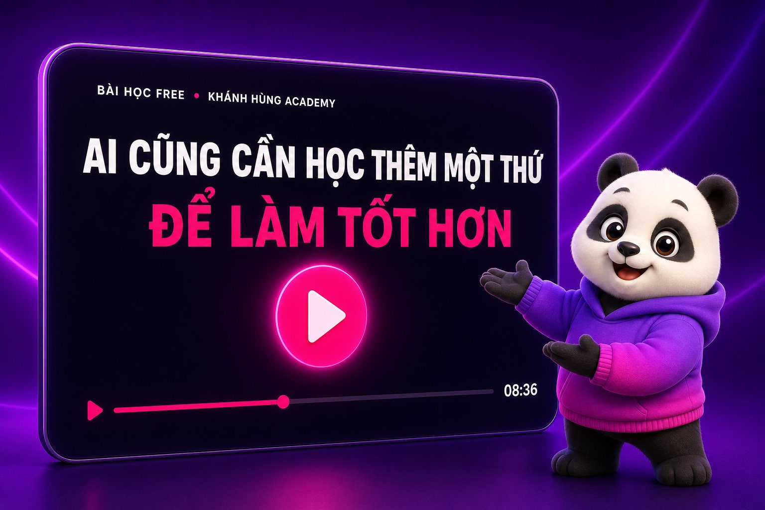 Bài học free Ai cũng có nhu cầu học thêm 1 cái gì đó để làm được 1 cái gì đó tốt hơ trên Khánh Hùng Academy