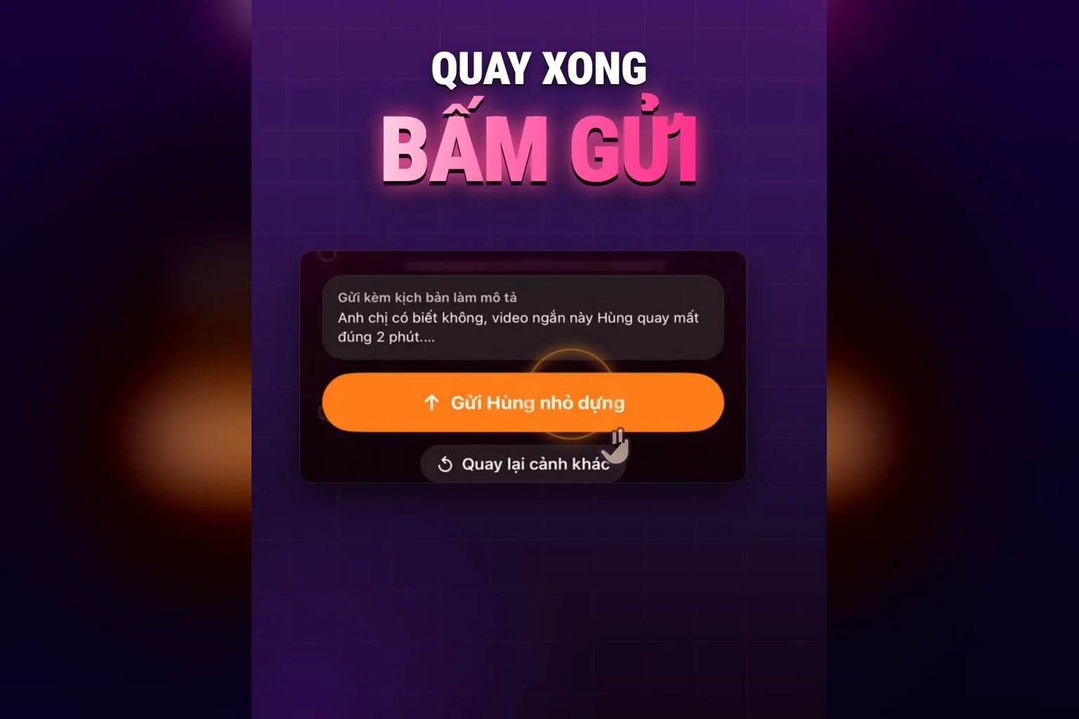 Quay xong bấm Gửi Hùng nhỏ dựng, kịch bản gửi kèm làm mô tả, nút Quay lại cảnh khác bên dưới